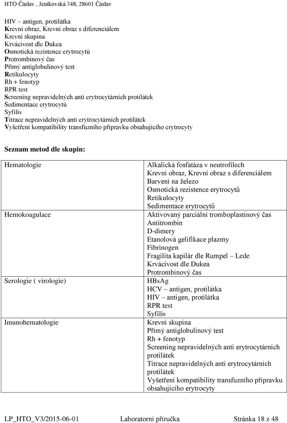 přípravku obsahujícího erytrocyty Seznam metod dle skupin: Hematologie Hemokoagulace Serologie ( virologie) Imunohematologie Alkalická fosfatáza v neutrofilech Krevní obraz, Krevní obraz s