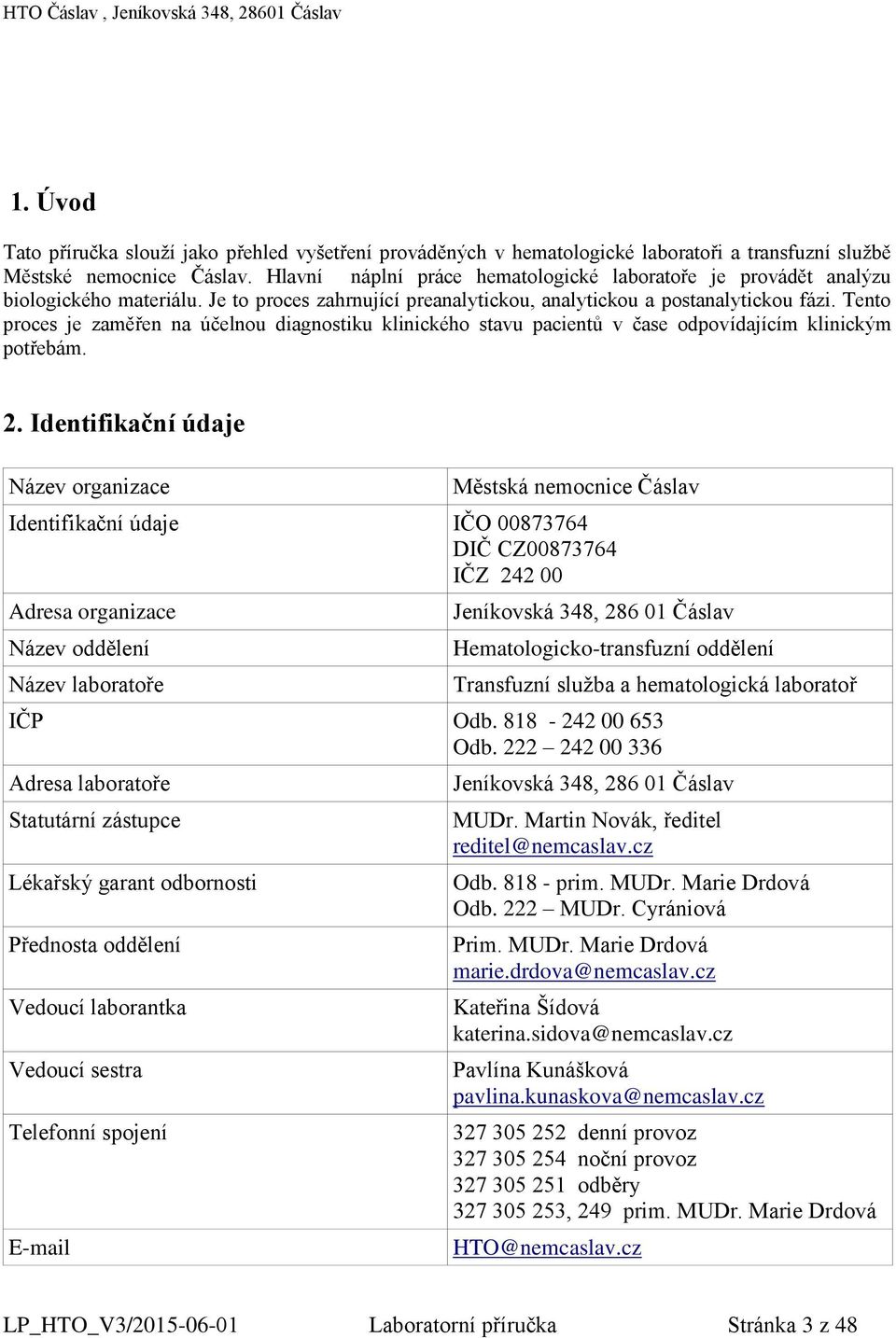 Tento proces je zaměřen na účelnou diagnostiku klinického stavu pacientů v čase odpovídajícím klinickým potřebám. 2.