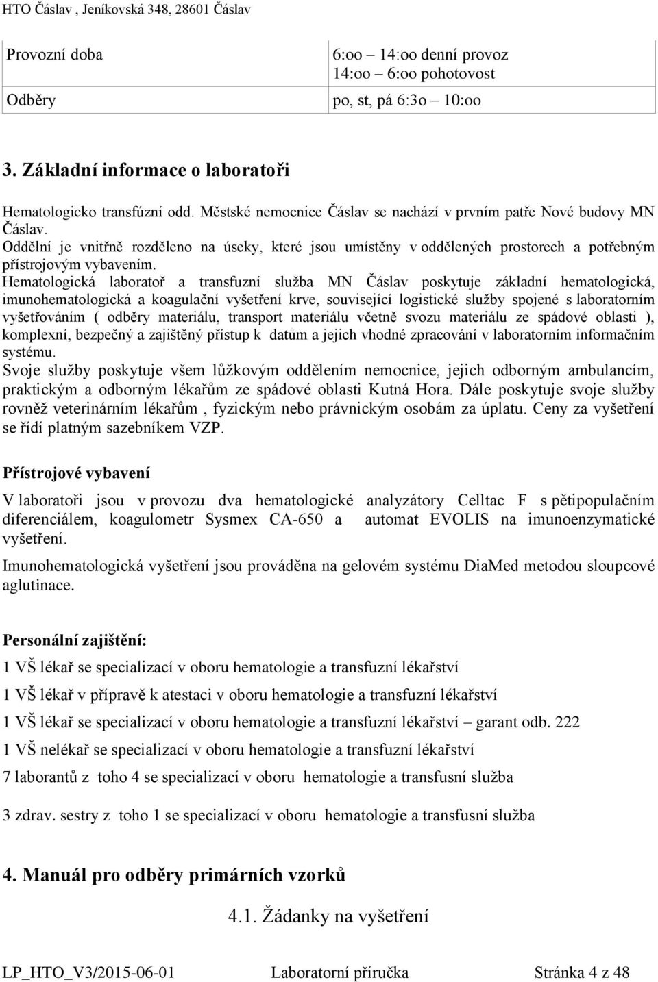 Hematologická laboratoř a transfuzní služba MN Čáslav poskytuje základní hematologická, imunohematologická a koagulační vyšetření krve, související logistické služby spojené s laboratorním