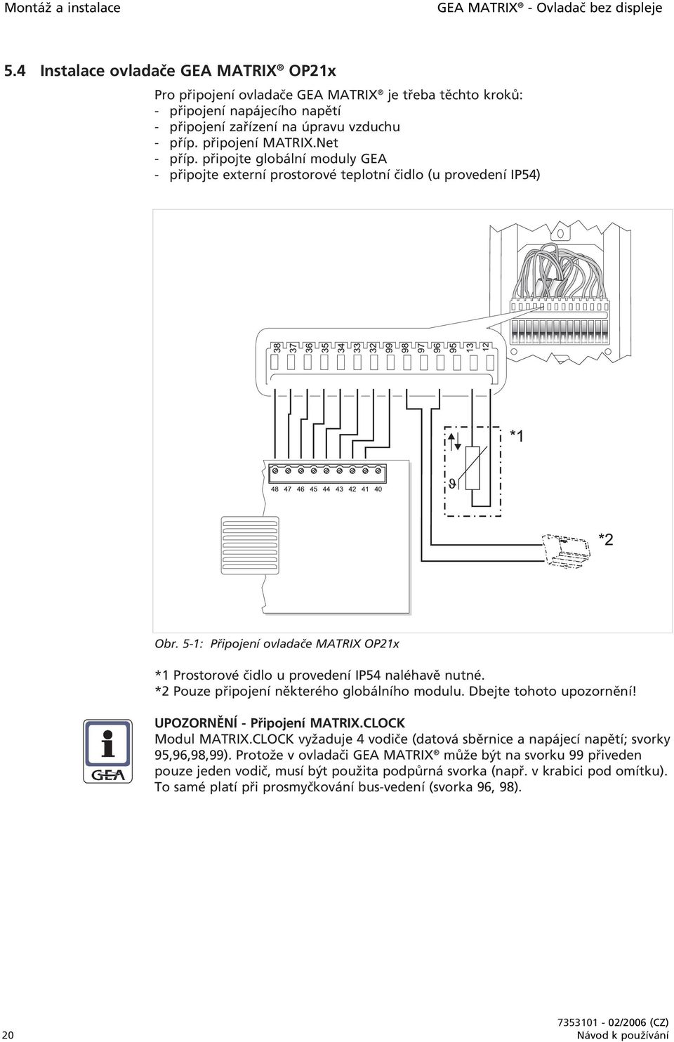 připojte globální moduly GEA - připojte externí prostorové teplotní čidlo (u provedení IP54) Obr. 5-1: Připojení ovladače MATRIX OP21x *1 Prostorové čidlo u provedení IP54 naléhavě nutné.