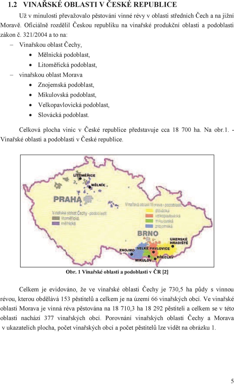 321/2004 a to na: - Vinařskou oblast Čechy, Mělnická podoblast, Litoměřická podoblast, - vinařskou oblast Morava Znojemská podoblast, Mikulovská podoblast, Velkopavlovická podoblast, Slovácká