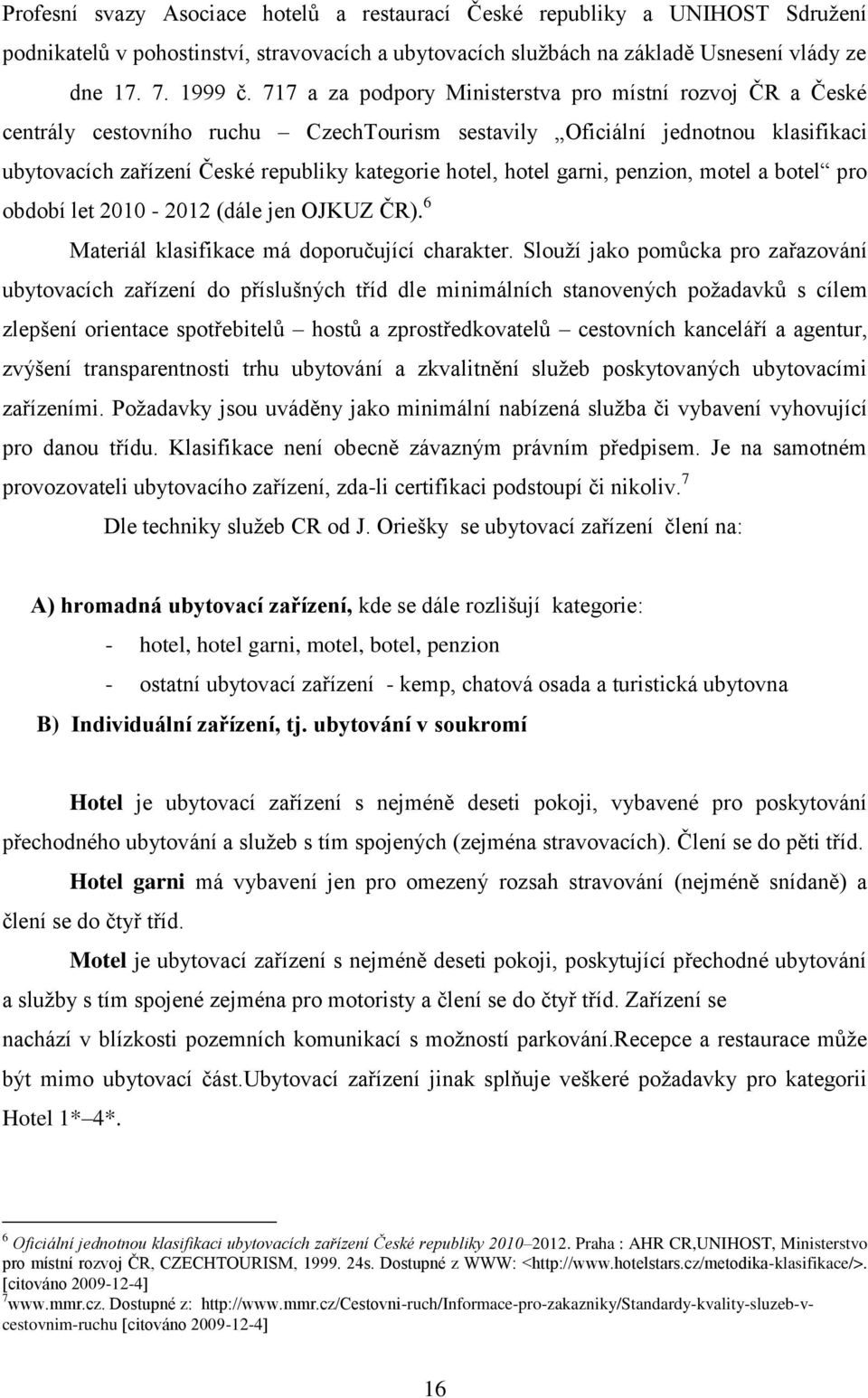 garni, penzion, motel a botel pro období let 2010-2012 (dále jen OJKUZ ČR). 6 Materiál klasifikace má doporučující charakter.