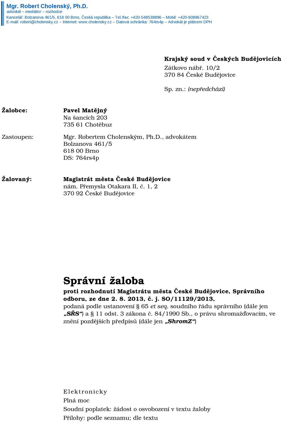 : (nepředchází) Žalobce: Zastoupen: Pavel Matějný Na šancích 203 735 61 Chotěbuz Mgr. Robertem Cholenským, Ph.D.