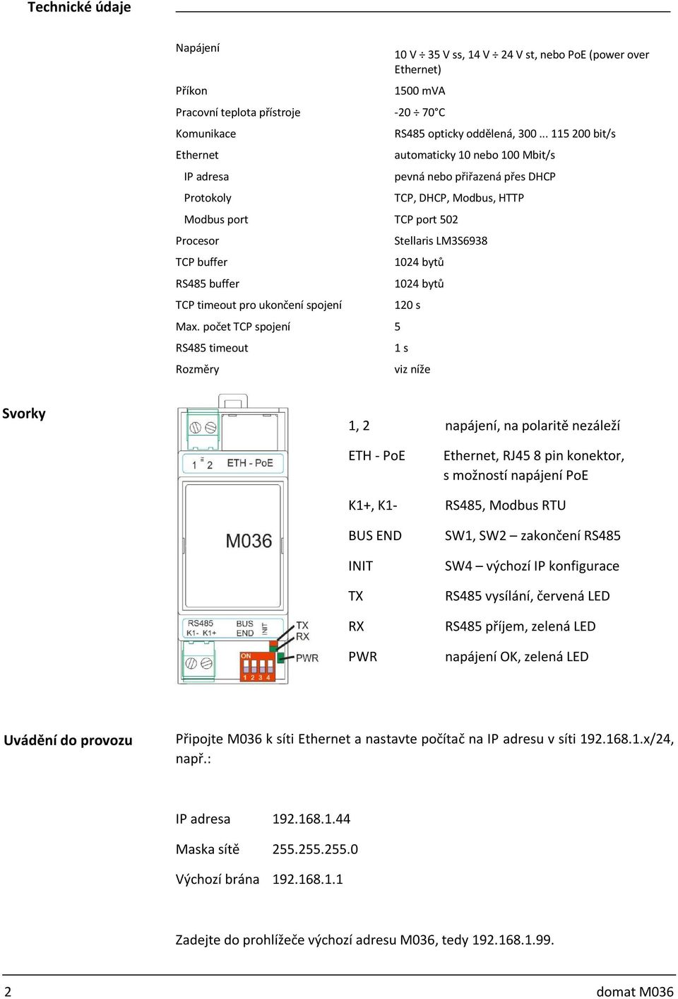 .. 115 200 bit/s automaticky 10 nebo 100 Mbit/s pevná nebo přiřazená přes DHCP TCP, DHCP, Modbus, HTTP TCP port 502 Stellaris LM3S6938 1024 bytů 1024 bytů 120 s 1 s viz níže Svorky 1, 2 napájení, na