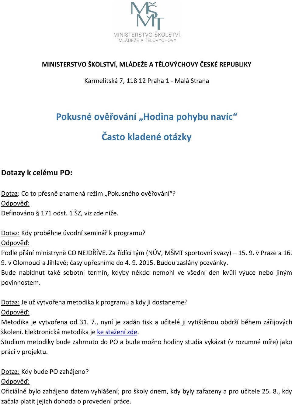 Za řídící tým (NÚV, MŠMT sportovní svazy) 15. 9. v Praze a 16. 9. v Olomouci a Jihlavě; časy upřesníme do 4. 9. 2015. Budou zaslány pozvánky.