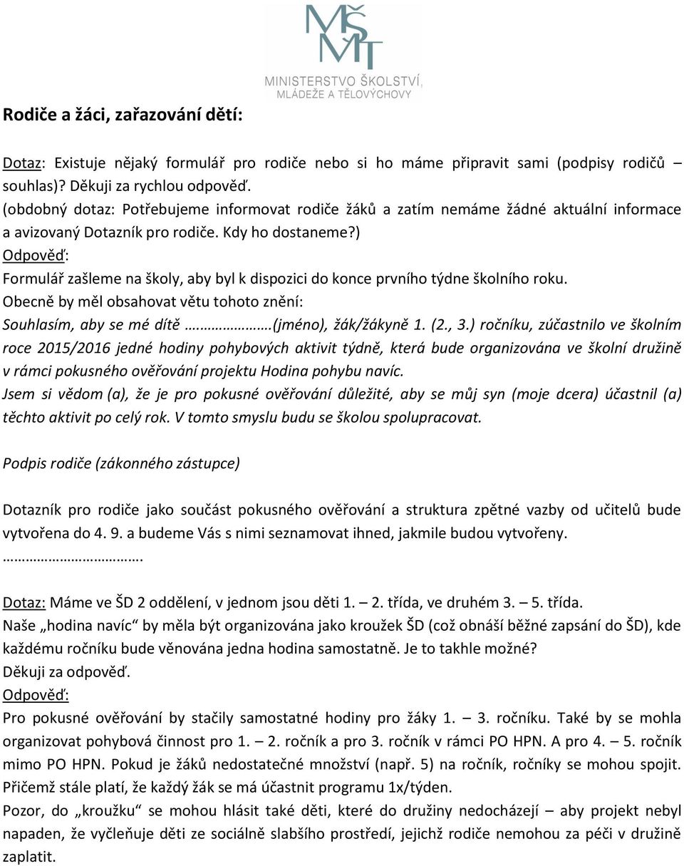 ) Formulář zašleme na školy, aby byl k dispozici do konce prvního týdne školního roku. Obecně by měl obsahovat větu tohoto znění: Souhlasím, aby se mé dítě..(jméno), žák/žákyně 1. (2., 3.