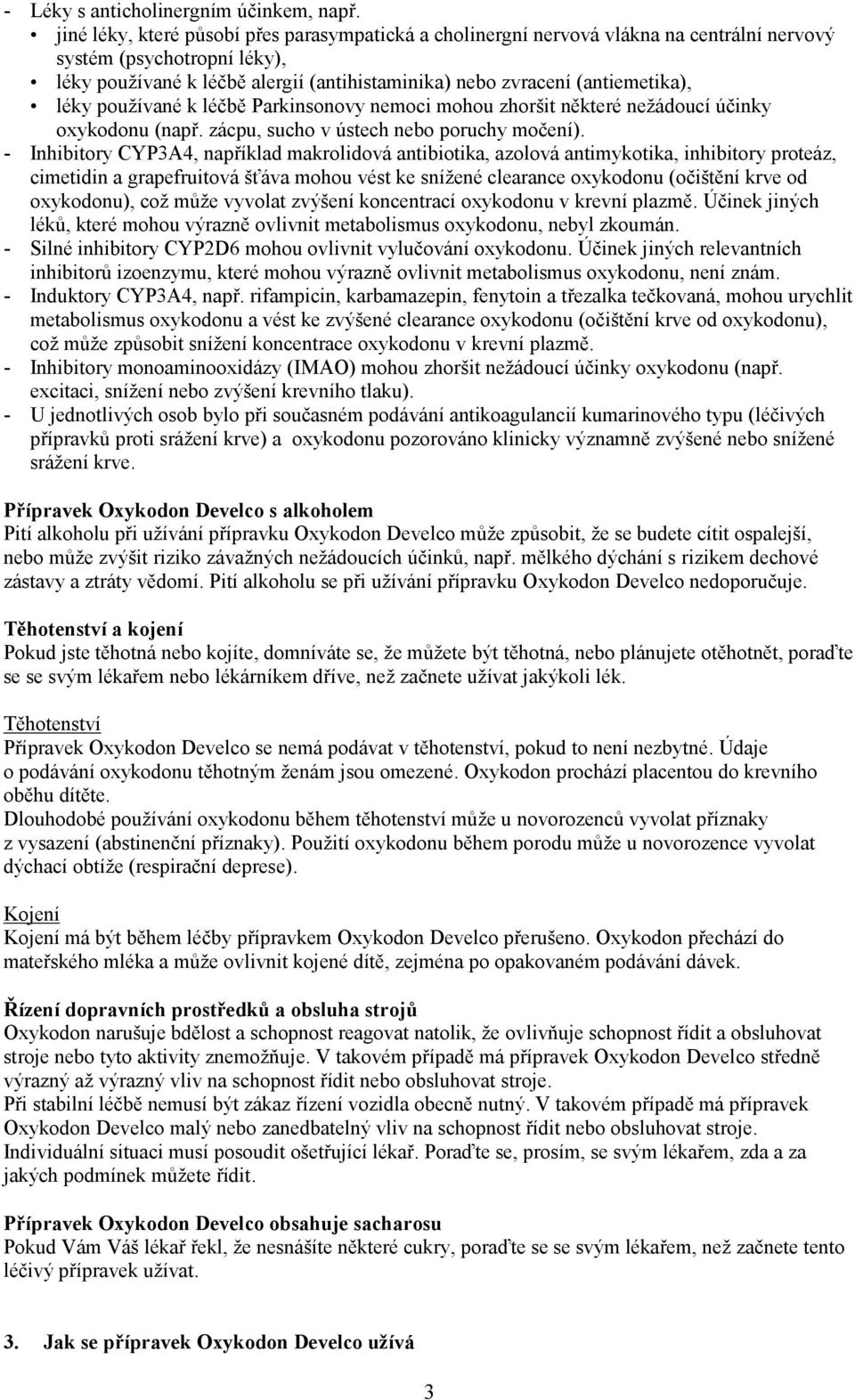 léky používané k léčbě Parkinsonovy nemoci mohou zhoršit některé nežádoucí účinky oxykodonu (např. zácpu, sucho v ústech nebo poruchy močení).