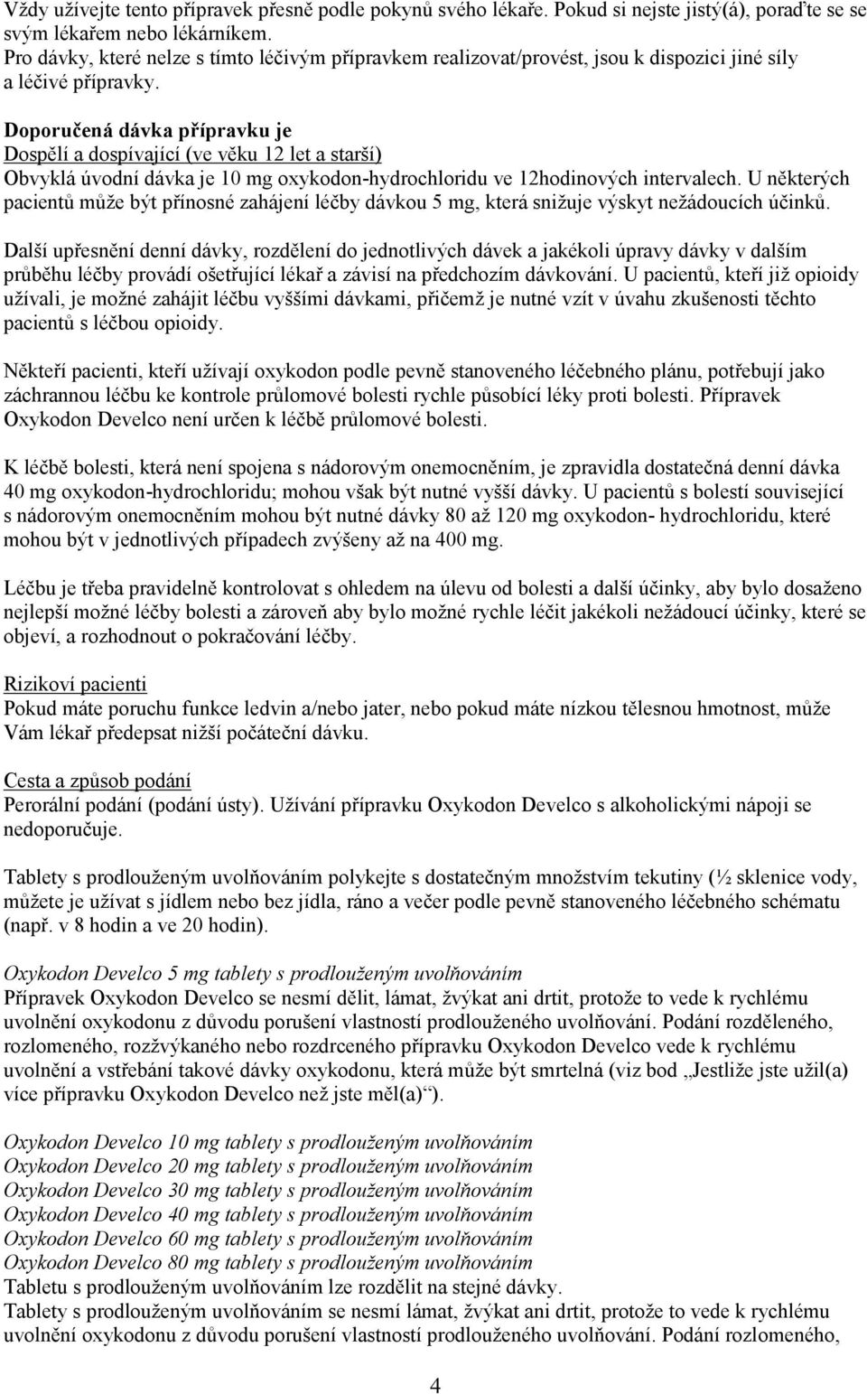 Doporučená dávka přípravku je Dospělí a dospívající (ve věku 12 let a starší) Obvyklá úvodní dávka je 10 mg oxykodon-hydrochloridu ve 12hodinových intervalech.