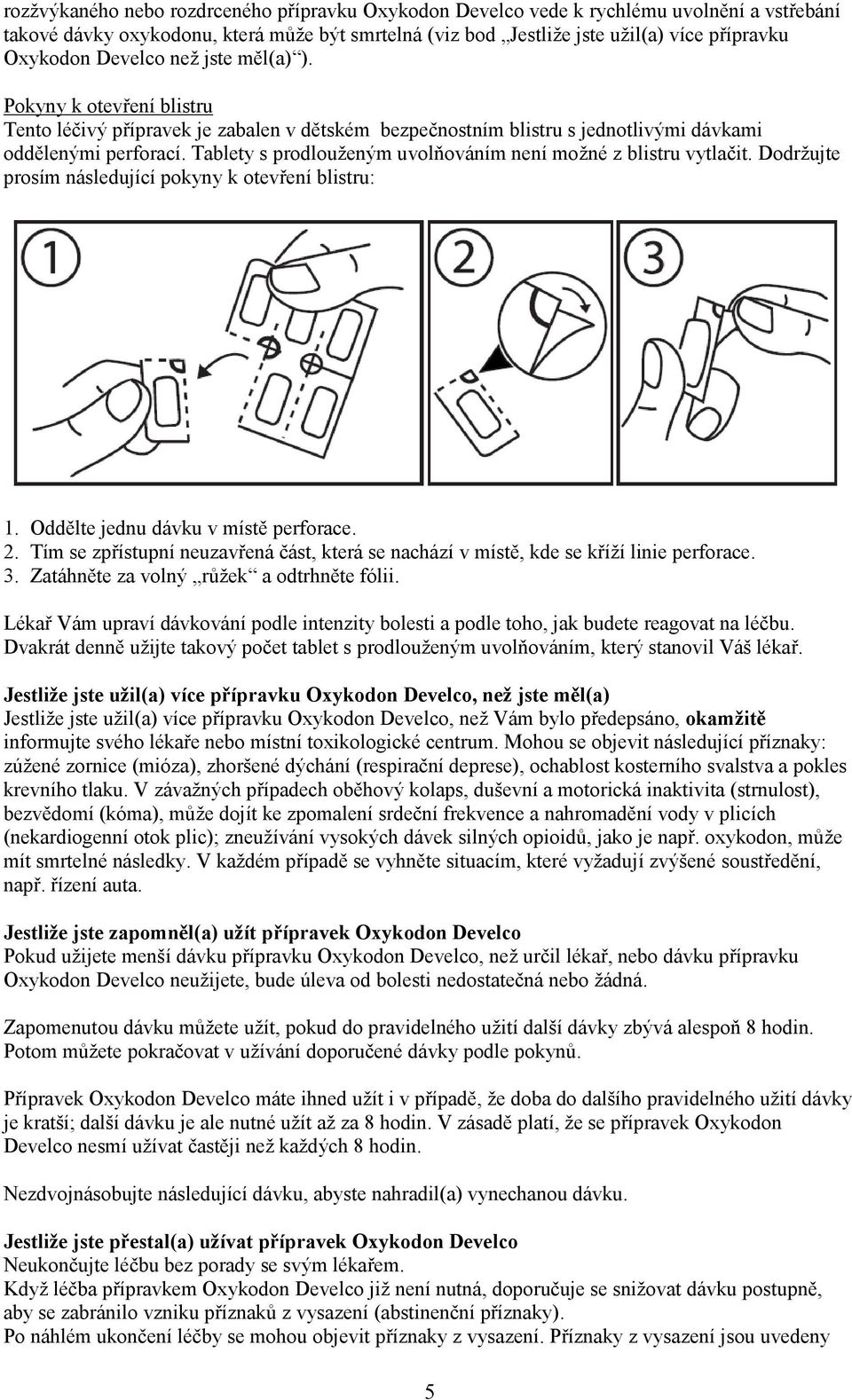 Tablety s prodlouženým uvolňováním není možné z blistru vytlačit. Dodržujte prosím následující pokyny k otevření blistru: 1. Oddělte jednu dávku v místě perforace. 2.