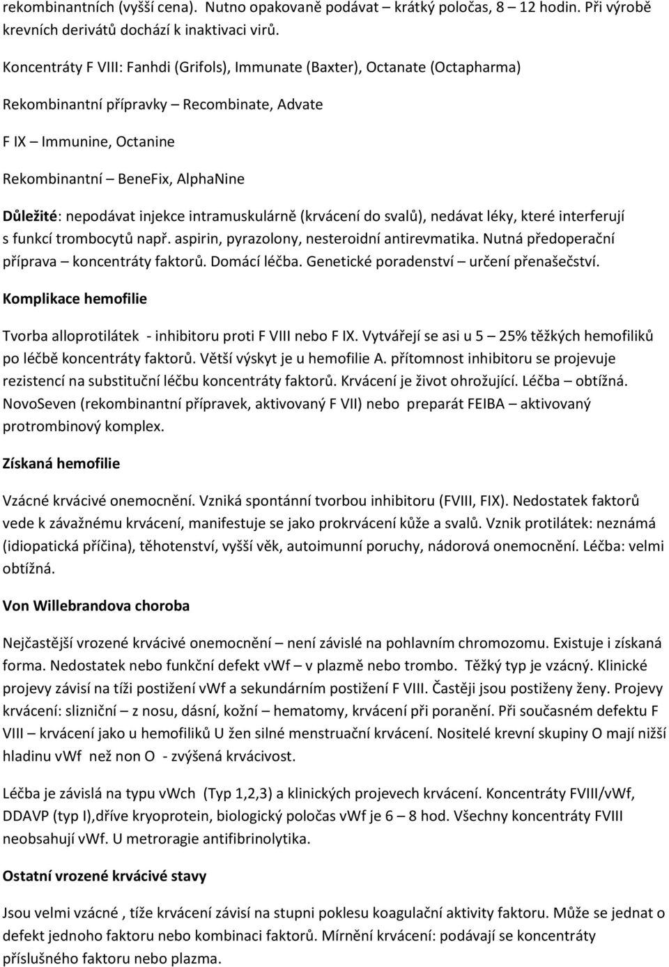 injekce intramuskulárně (krvácení do svalů), nedávat léky, které interferují s funkcí trombocytů např. aspirin, pyrazolony, nesteroidní antirevmatika. Nutná předoperační příprava koncentráty faktorů.