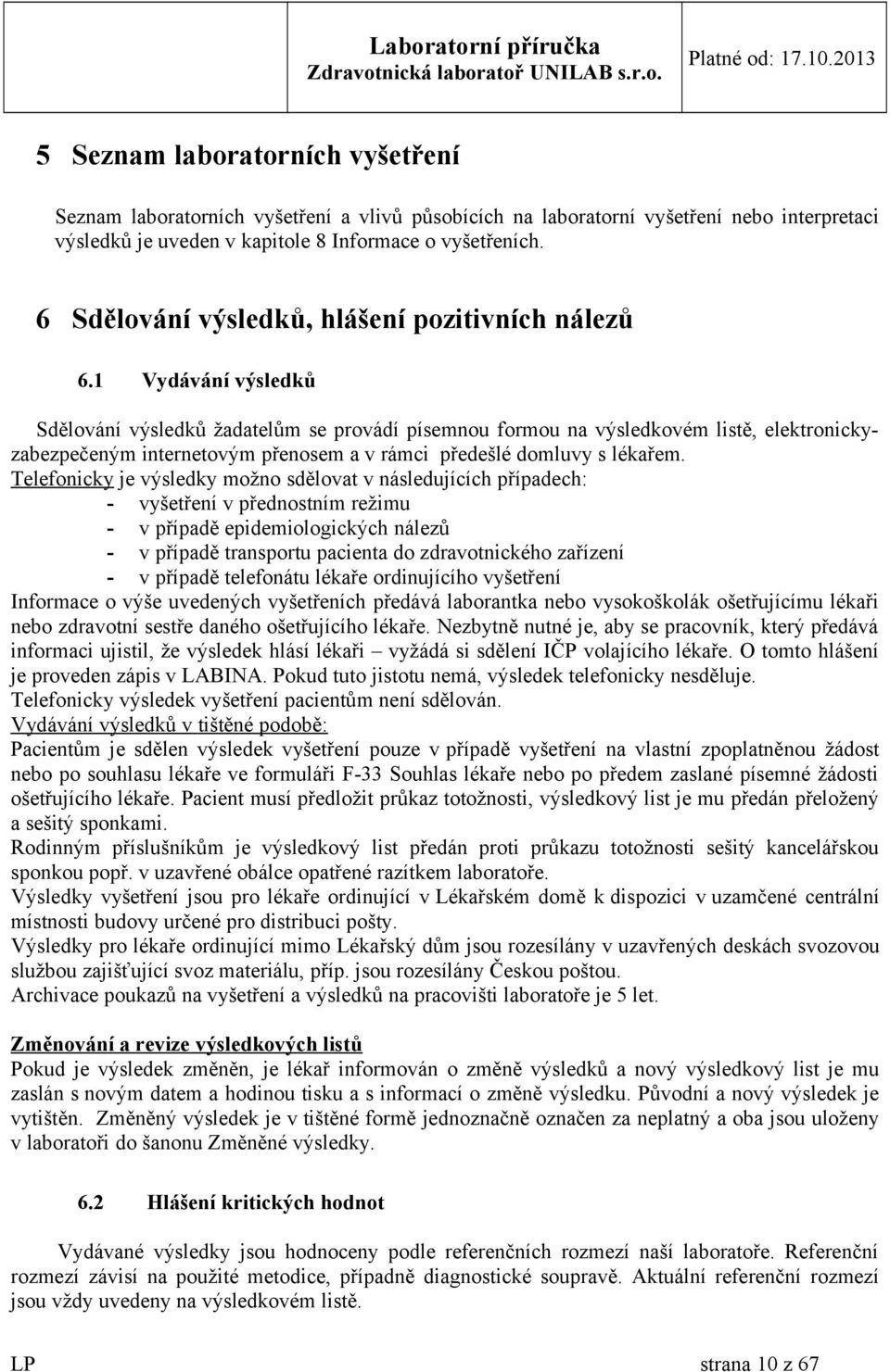 1 Vydávání výsledků Sdělování výsledků žadatelům se provádí písemnou formou na výsledkovém listě, elektronickyzabezpečeným internetovým přenosem a v rámci předešlé domluvy s lékařem.