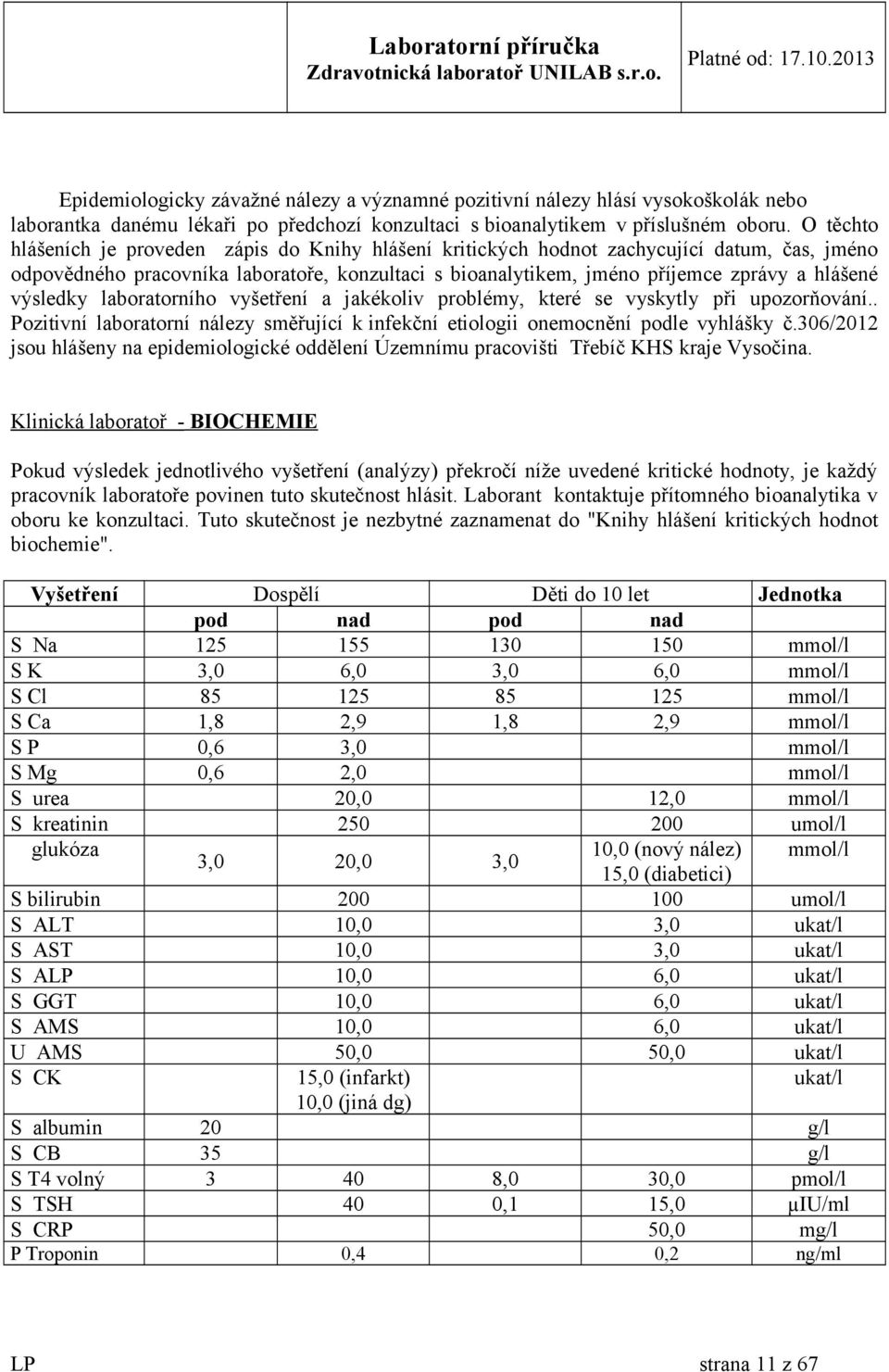 výsledky laboratorního vyšetření a jakékoliv problémy, které se vyskytly při upozorňování.. Pozitivní laboratorní nálezy směřující k infekční etiologii onemocnění podle vyhlášky č.