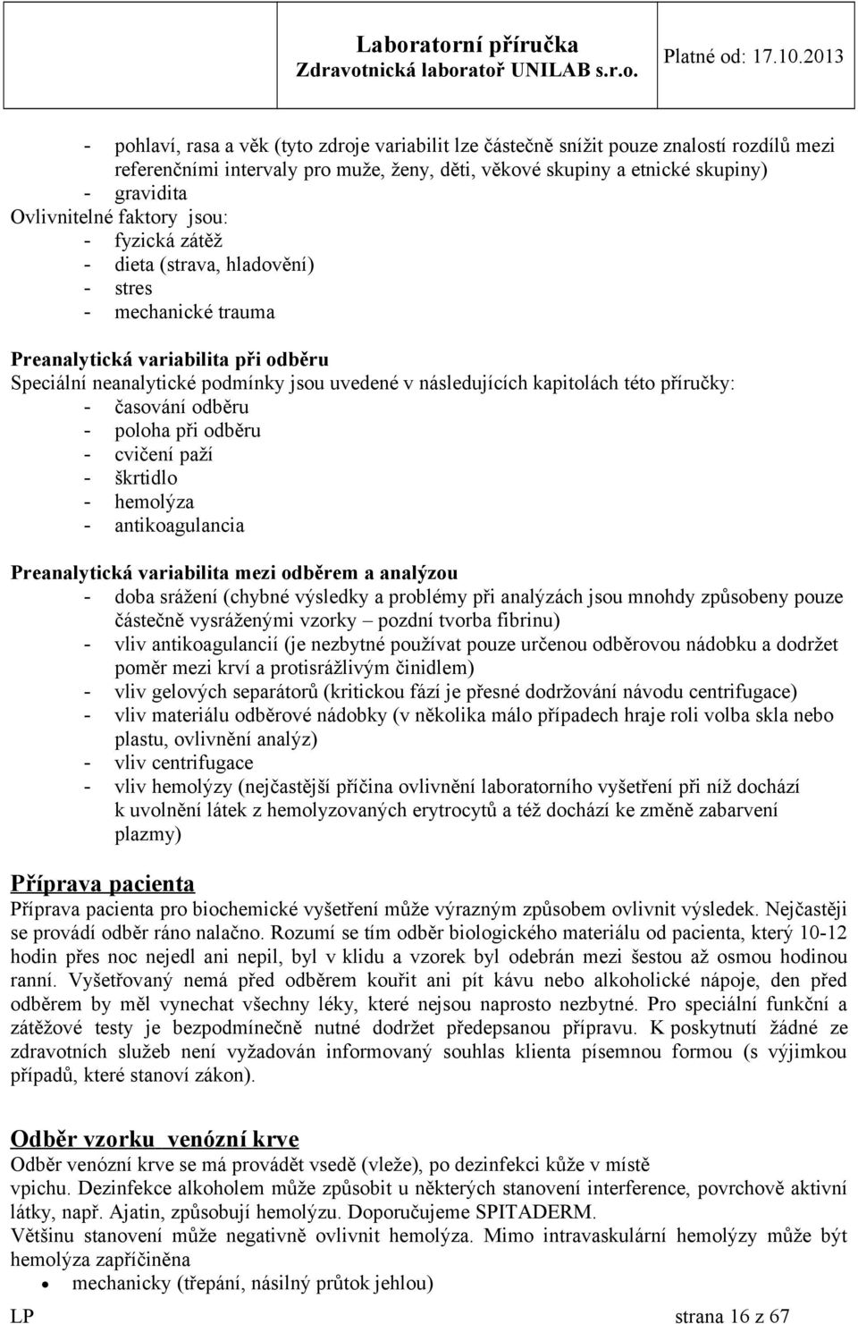 příručky: - časování odběru - poloha při odběru - cvičení paží - škrtidlo - hemolýza - antikoagulancia Preanalytická variabilita mezi odběrem a analýzou - doba srážení (chybné výsledky a problémy při