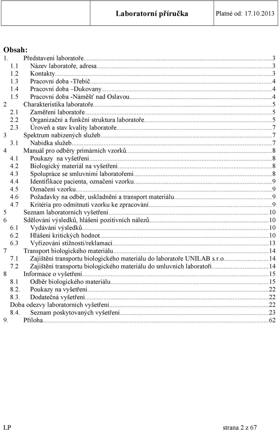 ..7 4 Manuál pro odběry primárních vzorků...8 4.1 Poukazy na vyšetření...8 4.2 Biologický materiál na vyšetření...8 4.3 Spolupráce se smluvními laboratořemi...8 4.4 Identifikace pacienta, označení vzorku.