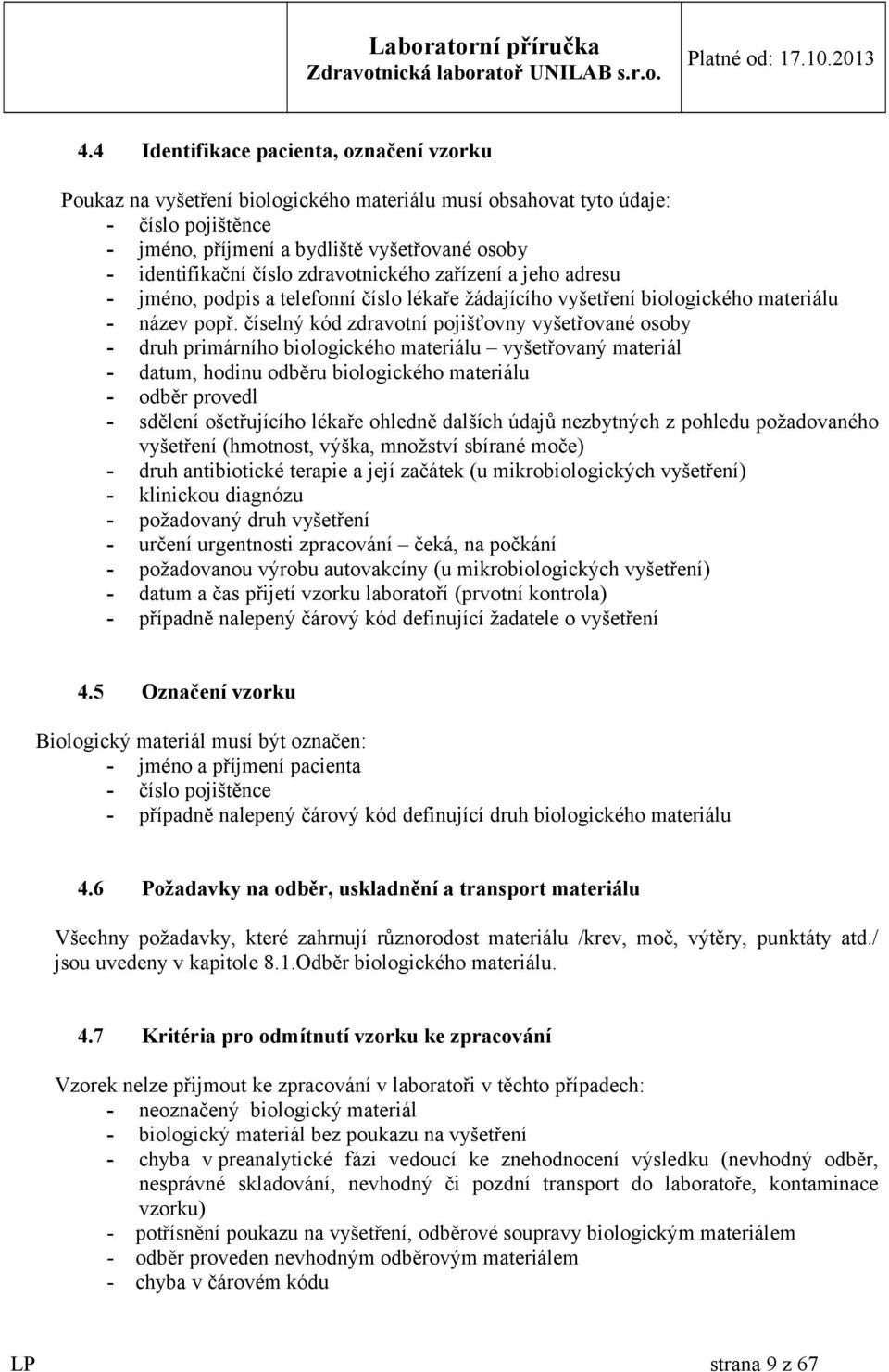 číselný kód zdravotní pojišťovny vyšetřované osoby - druh primárního biologického materiálu vyšetřovaný materiál - datum, hodinu odběru biologického materiálu - odběr provedl - sdělení ošetřujícího