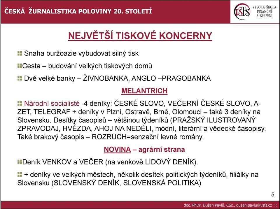 Desítky časopisů většinou týdeníků (PRAŽSKÝ ILUSTROVANÝ ZPRAVODAJ, HVĚZDA, AHOJ NA NEDĚLI, módní, literární a vědecké časopisy.