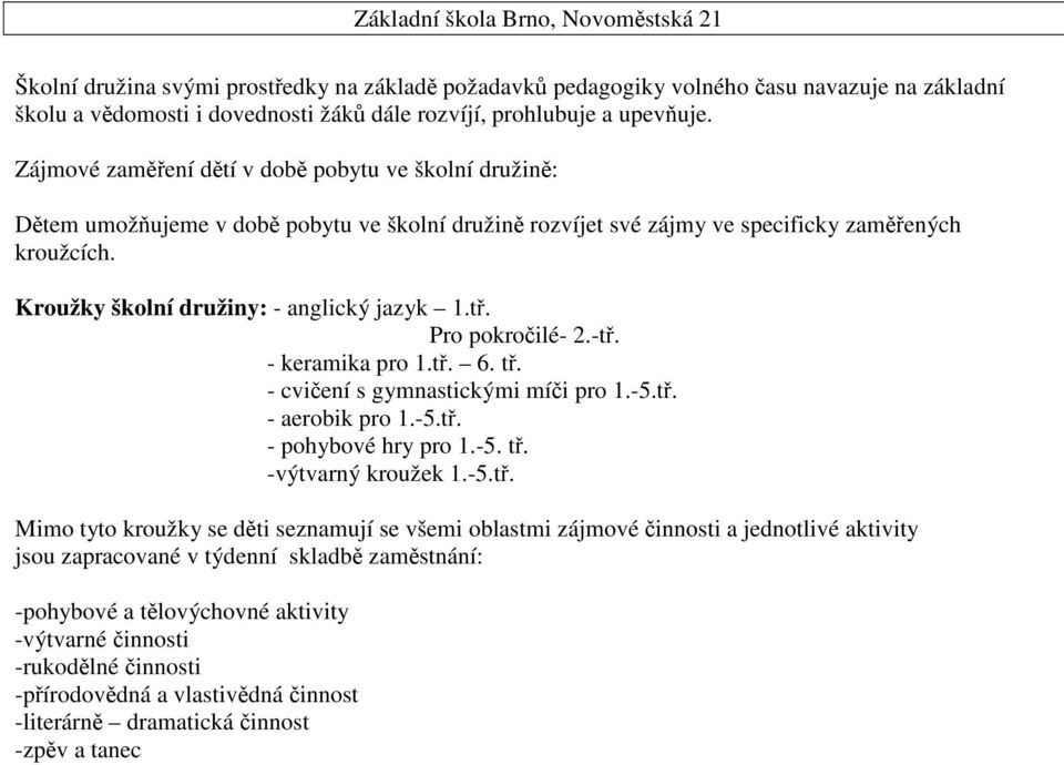 -t. - keramika pro 1.t. 6. t. - cviení s gymnastickými míi pro 1.-5.t. - aerobik pro 1.-5.t. - pohybové hry pro 1.-5. t. -výtvarný kroužek 1.-5.t. Mimo tyto kroužky se dti seznamují se všemi oblastmi