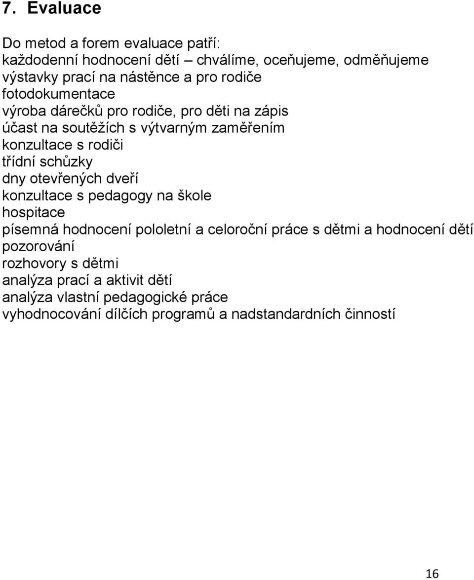 schůzky dny otevřených dveří konzultace s pedagogy na škole hospitace písemná hodnocení pololetní a celoroční práce s dětmi a hodnocení dětí