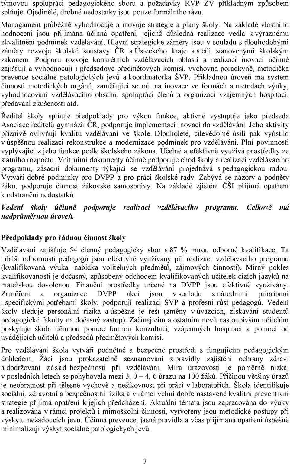 Na základě vlastního hodnocení jsou přijímána účinná opatření, jejichž důsledná realizace vedla k výraznému zkvalitnění podmínek vzdělávání.