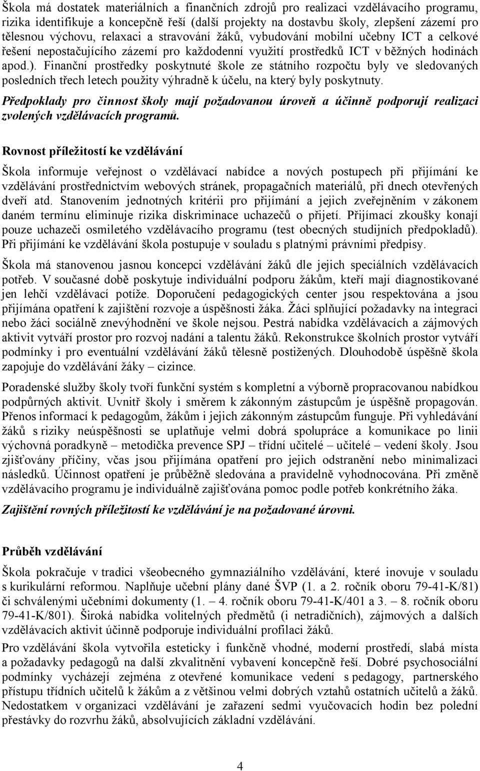 Finanční prostředky poskytnuté škole ze státního rozpočtu byly ve sledovaných posledních třech letech použity výhradně k účelu, na který byly poskytnuty.