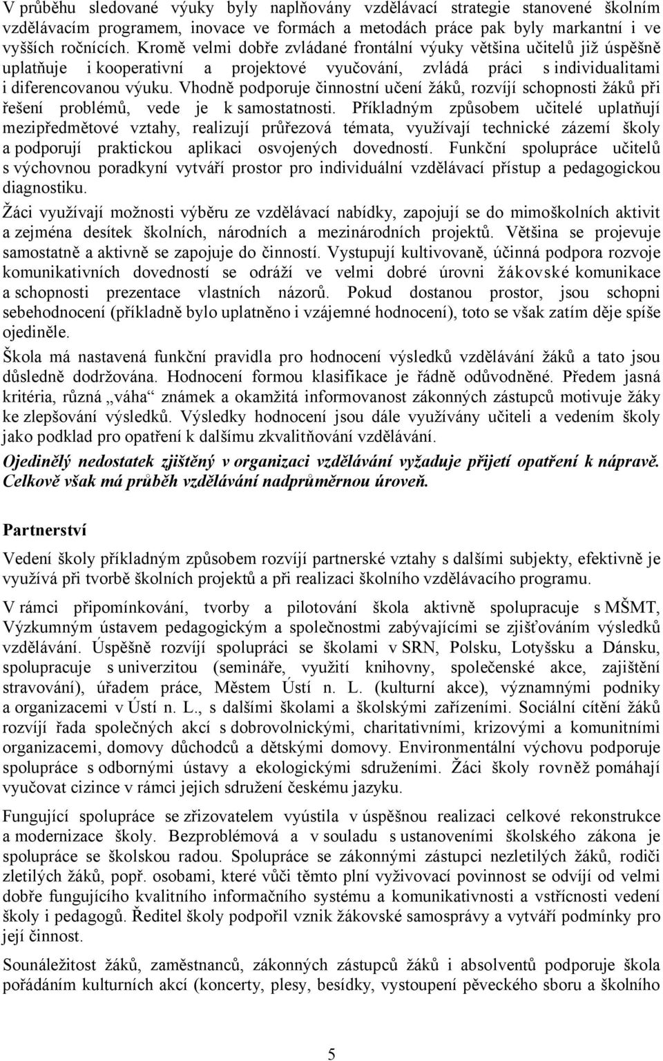 Vhodně podporuje činnostní učení žáků, rozvíjí schopnosti žáků při řešení problémů, vede je k samostatnosti.