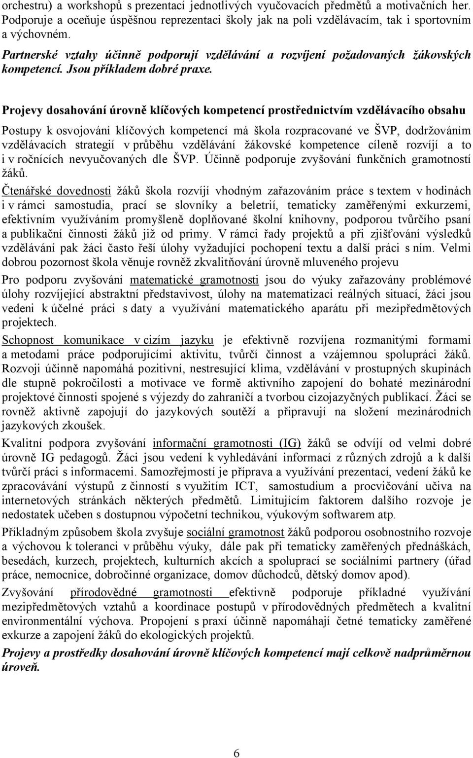 Projevy dosahování úrovně klíčových kompetencí prostřednictvím vzdělávacího obsahu Postupy kosvojování klíčových kompetencí má škola rozpracované ve ŠVP, dodržováním vzdělávacích strategií v průběhu