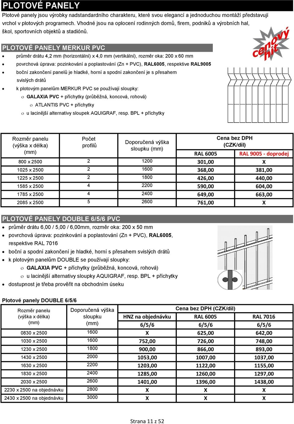 PLOTOVÉ PANELY MERKUR PVC průměr drátu 4,2 mm (horizontální) 4,0 mm (vertikální), rozměr oka: 0 60 mm povrchová úprava: pozinkování a poplastování (Zn + PVC), RAL600, respektive RAL900 boční