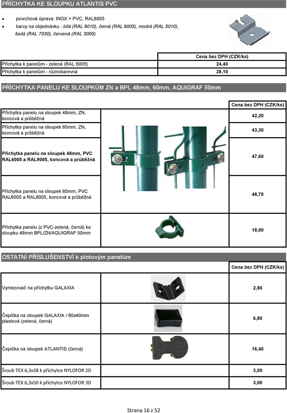 průběžná Příchytka panelu na sloupek 60mm, ZN, koncová a průběžná 42, 43,30 Příchytka panelu na sloupek 48mm, PVC RAL600 a RAL900, koncová a průběžná 47,60 Příchytka panelu na sloupek 60mm, PVC