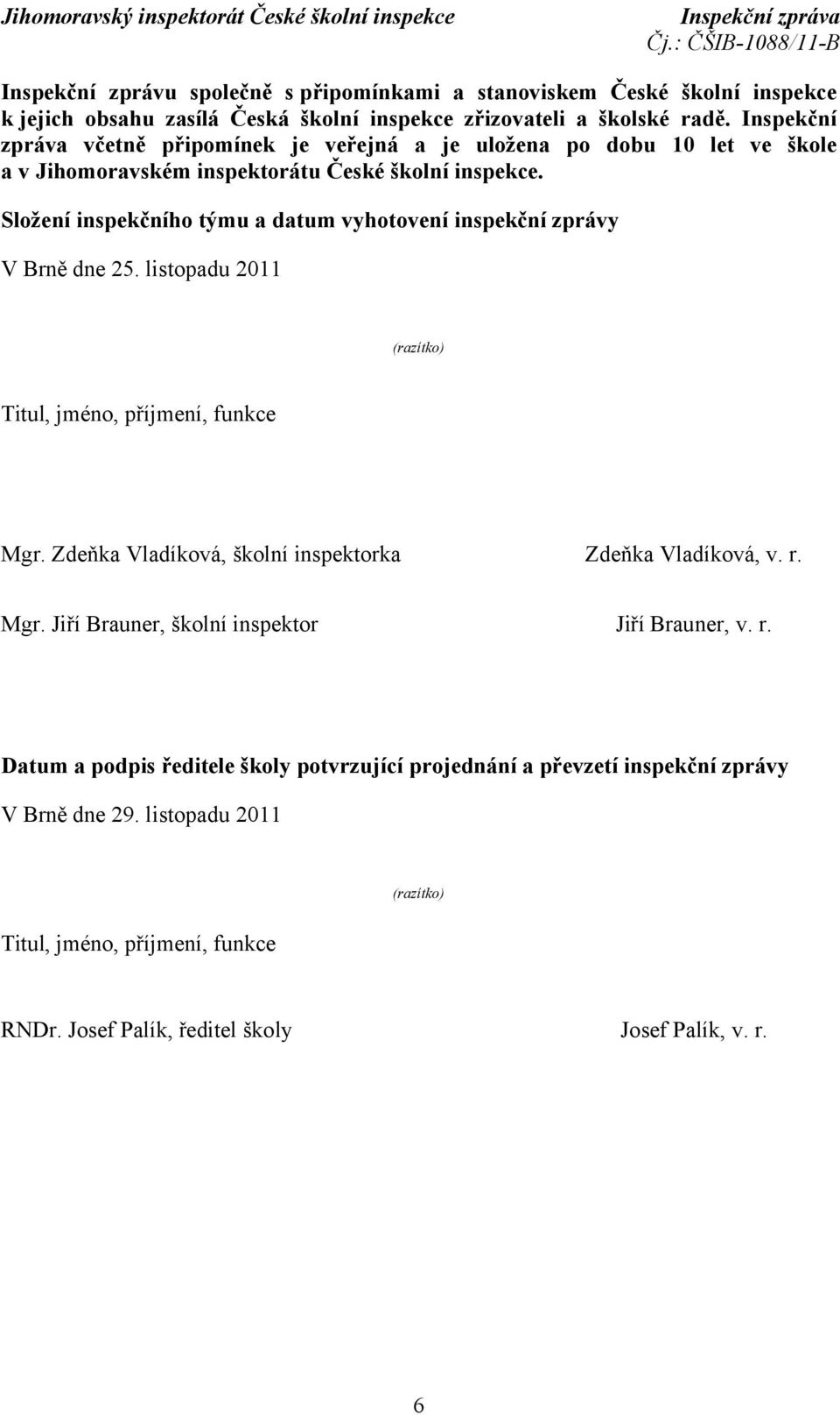 Složení inspekčního týmu a datum vyhotovení inspekční zprávy V Brně dne 25. listopadu 2011 (razítko) Titul, jméno, příjmení, funkce Mgr.