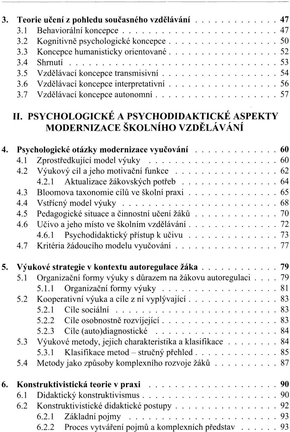 Psychologické otázky modernizace vyučování 60 4.1 Zprostředkující model výuky 60 4.2 Výukový cíl a jeho motivační funkce 62 4.2.1 Aktualizace žákovských potřeb 64 4.