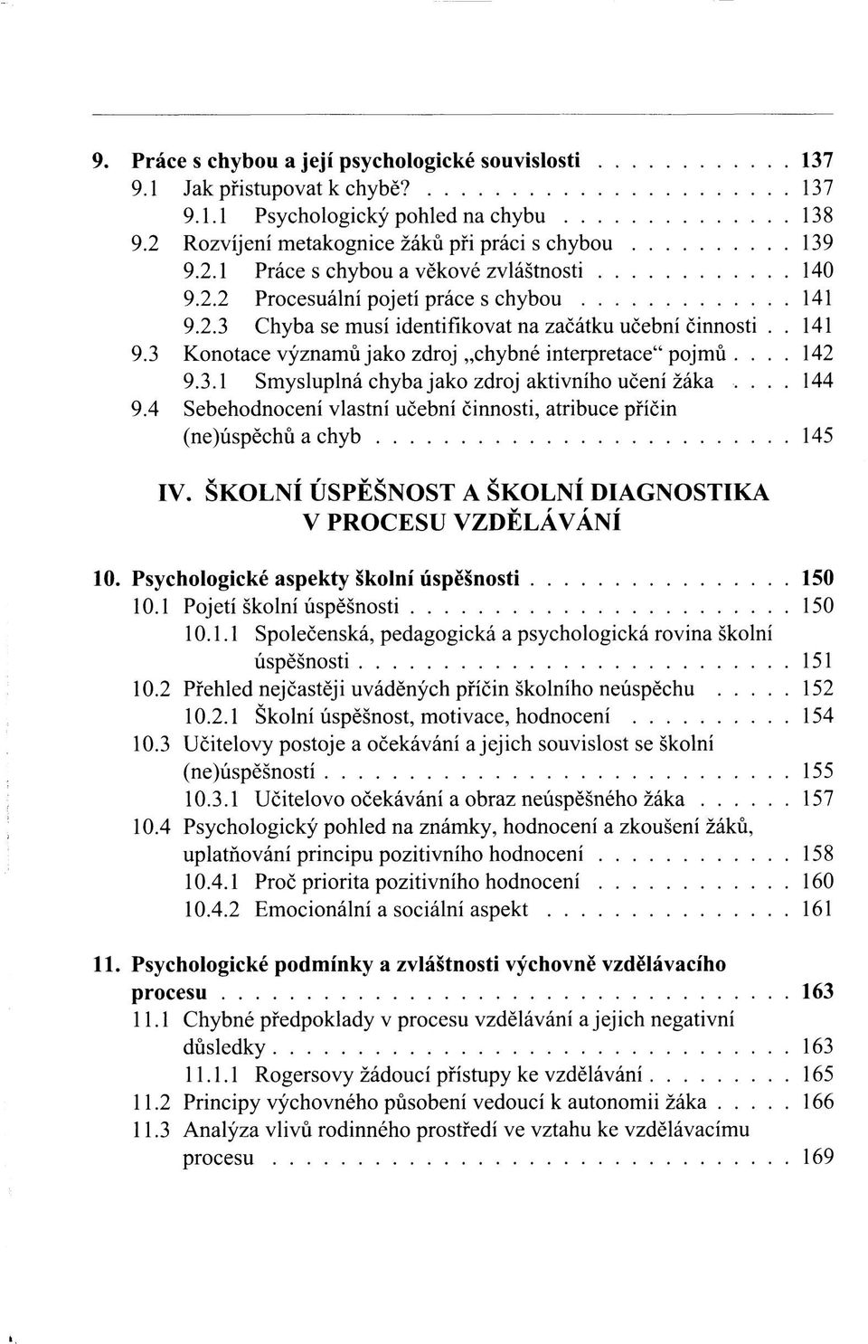 ... 144 9.4 Sebehodnocení vlastní učební činnosti, atribuce příčin (ne)úspěchů a chyb 145 IV. ŠKOLNÍ ÚSPĚŠNOST A ŠKOLNÍ DIAGNOSTIKA V PROCESU VZDĚLÁVÁNÍ 10.