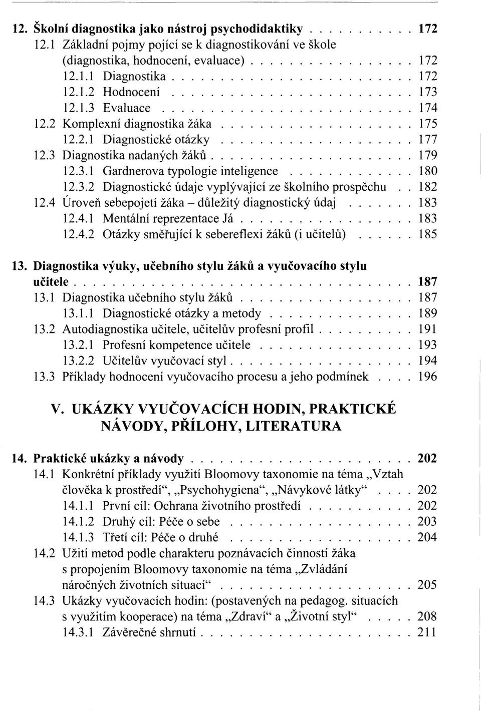 . 182 12.4 Úroveň sebepojetí žáka - důležitý diagnostický údaj 183 12.4.1 Mentální reprezentace Já 183 12.4.2 Otázky směřující k sebereflexi žáků (i učitelů) 185 13.