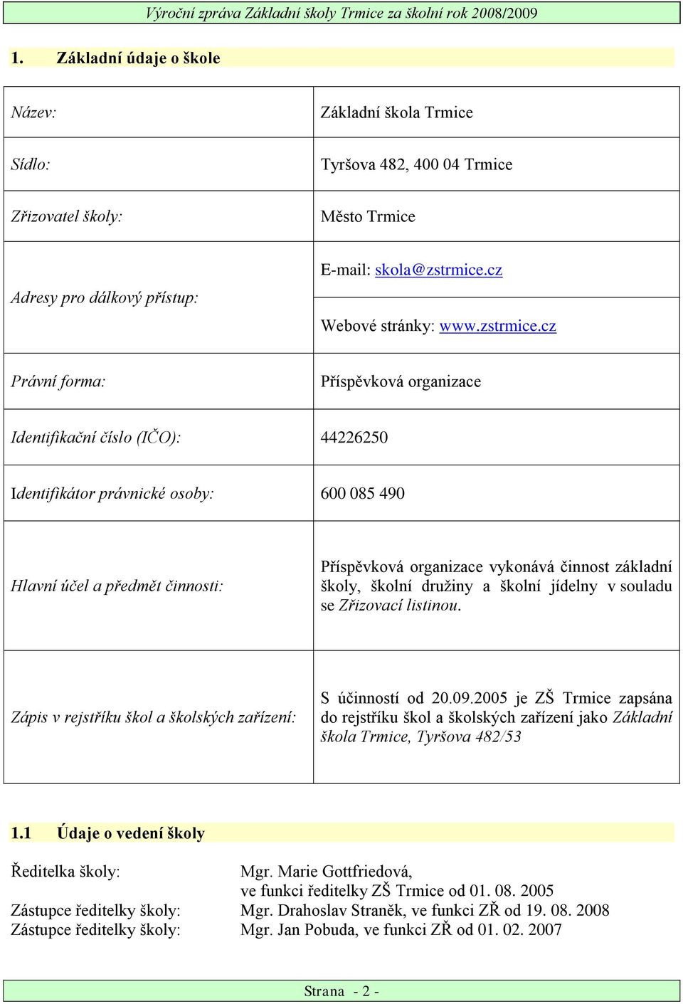 cz Právní forma: Příspěvková organizace Identifikační číslo (IČO): 44226250 Identifikátor právnické osoby: 600 085 490 Hlavní účel a předmět činnosti: Příspěvková organizace vykonává činnost základní