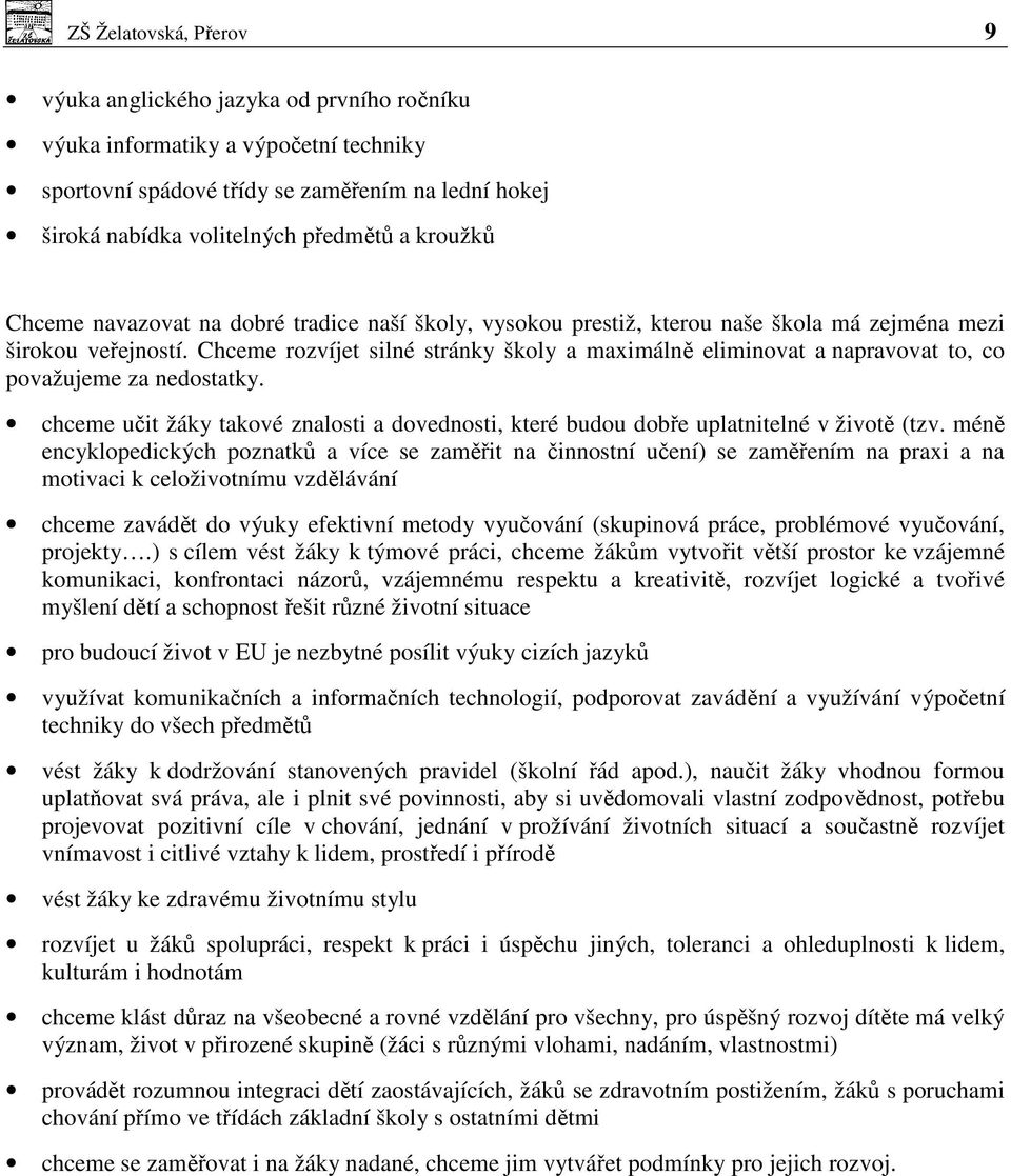 Chceme rozvíjet silné stránky školy a maximálně eliminovat a napravovat to, co považujeme za nedostatky. chceme učit žáky takové znalosti a dovednosti, které budou dobře uplatnitelné v životě (tzv.