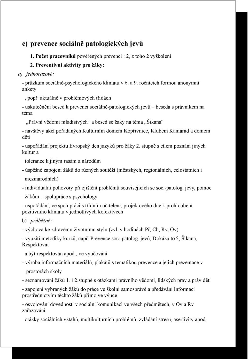 aktuálně v problémových třídách - uskutečnění besed k prevenci sociálně-patologických jevů beseda s právníkem na téma Právní vědomí mladistvých a besed se žáky na téma Šikana - návštěvy akcí