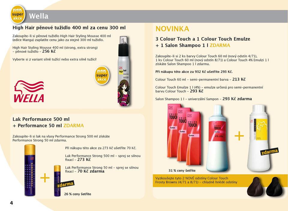 NOVINKA 3 Colour Touch a 1 Colour Touch Emulze + 1 Salon Shampoo 1 l ZDARMA Zakoupíte-li si 2 ks barvy Colour Touch 60 ml (nový odstín 4/71), 1 ks Colour Touch 60 ml (nový odstín 8/71) a Colour Touch
