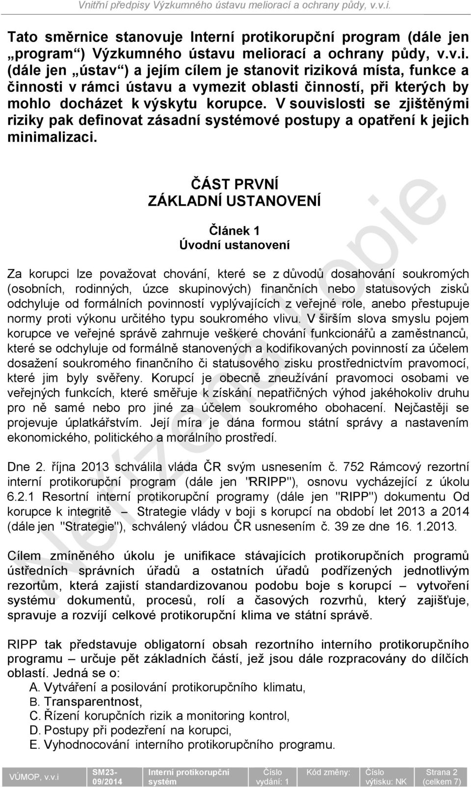 ČÁST PRVNÍ ZÁKLADNÍ USTANOVENÍ Článek 1 Úvodní ustanovení Za korupci lze považovat chování, které se z důvodů dosahování soukromých (osobních, rodinných, úzce skupinových) finančních nebo statusových