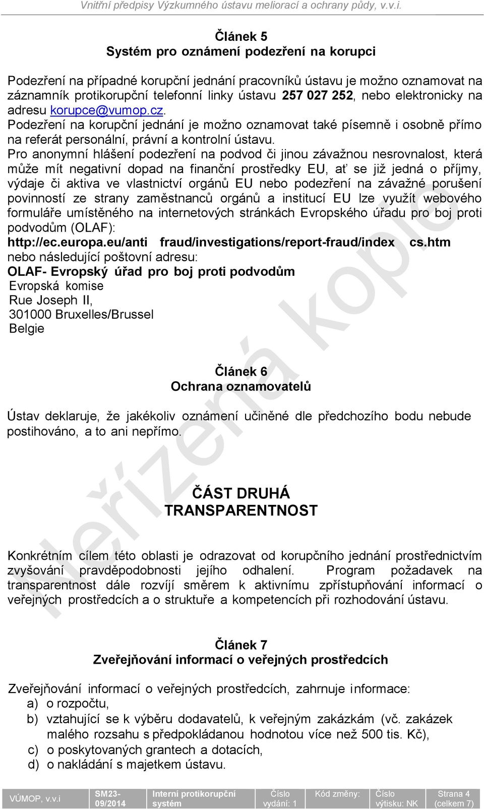 Pro anonymní hlášení podezření na podvod či jinou závažnou nesrovnalost, která může mít negativní dopad na finanční prostředky EU, ať se již jedná o příjmy, výdaje či aktiva ve vlastnictví orgánů EU