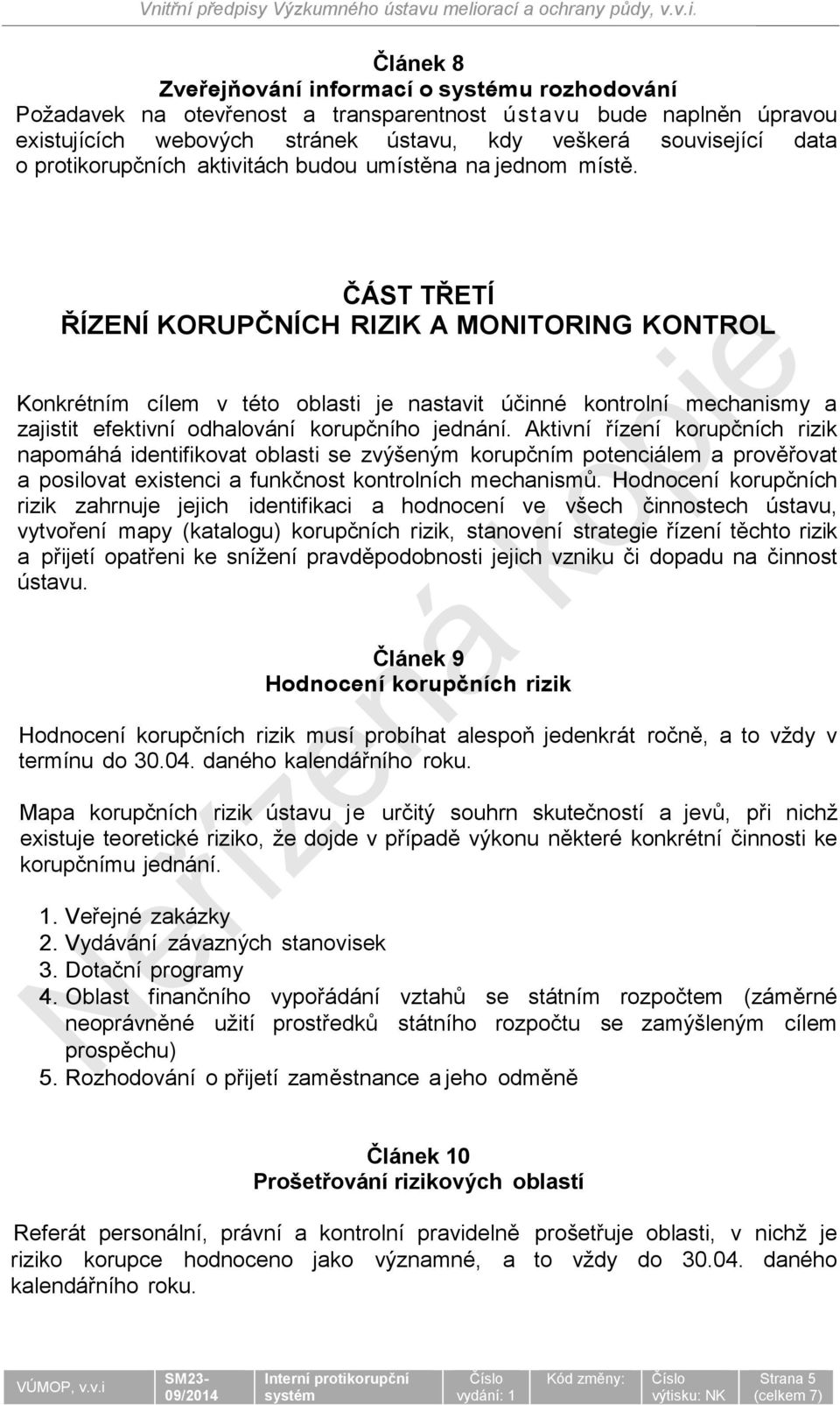 ČÁST TŘETÍ ŘÍZENÍ KORUPČNÍCH RIZIK A MONITORING KONTROL Konkrétním cílem v této oblasti je nastavit účinné kontrolní mechanismy a zajistit efektivní odhalování korupčního jednání.