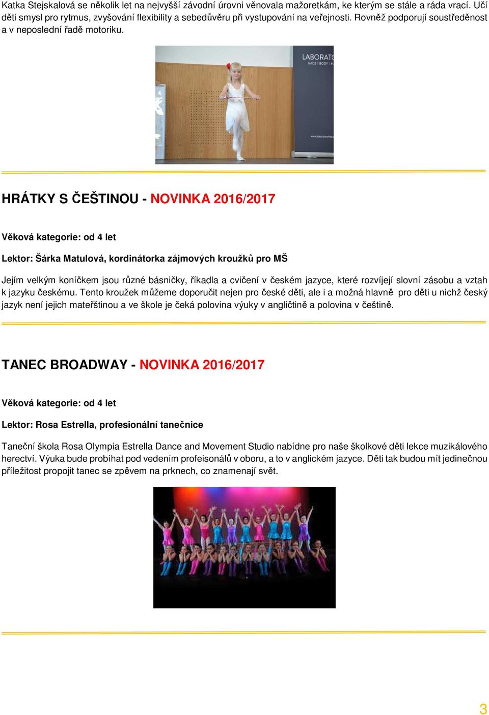 HRÁTKY S ČEŠTINOU - NOVINKA 2016/2017 Lektor: Šárka Matulová, kordinátorka zájmových kroužků pro MŠ Jejím velkým koníčkem jsou různé básničky, říkadla a cvičení v českém jazyce, které rozvíjejí