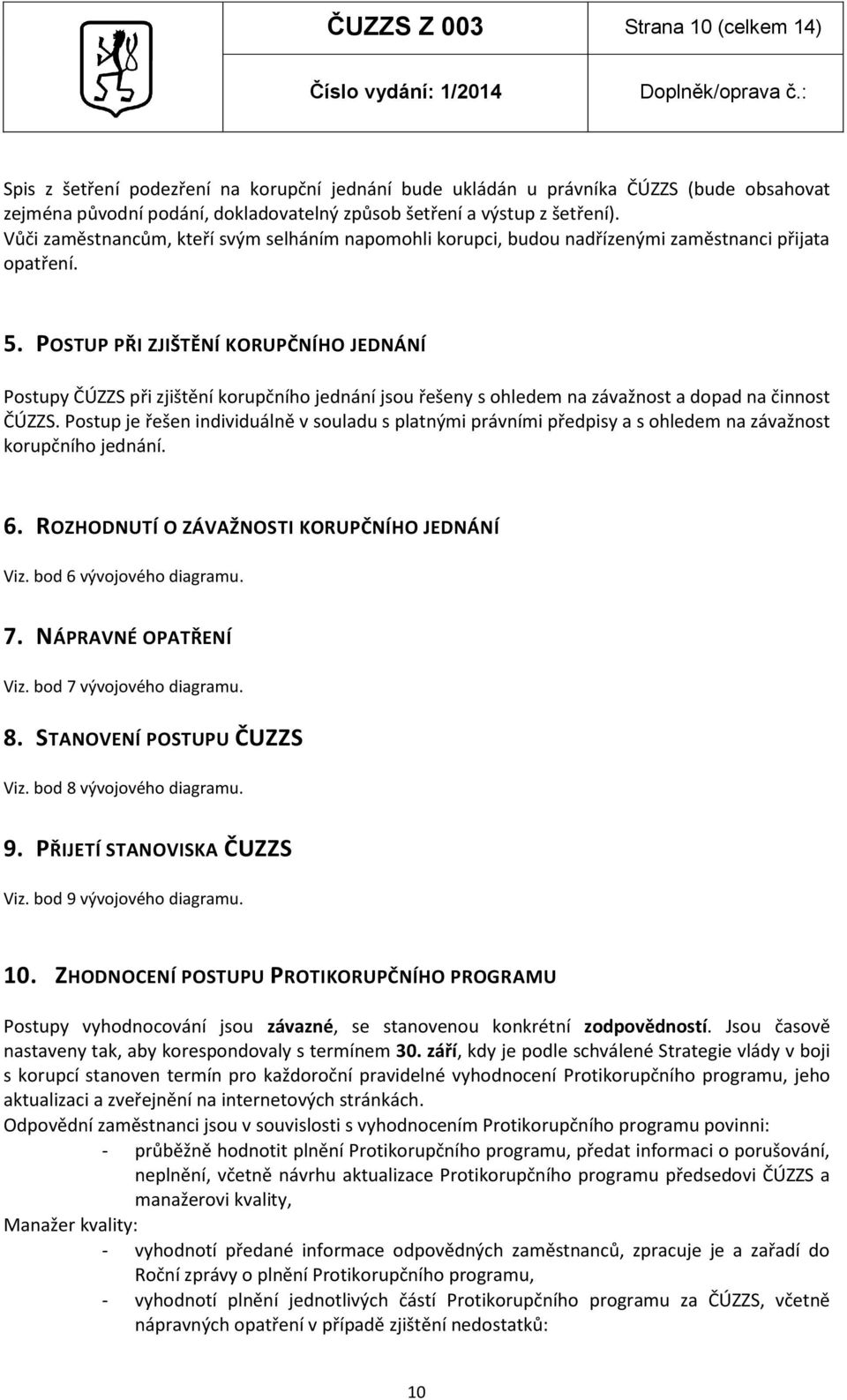 POSTUP PŘI ZJIŠTĚNÍ KORUPČNÍHO JEDNÁNÍ Postupy ČÚZZS při zjištění korupčního jednání jsou řešeny s ohledem na závažnost a dopad na činnost ČÚZZS.