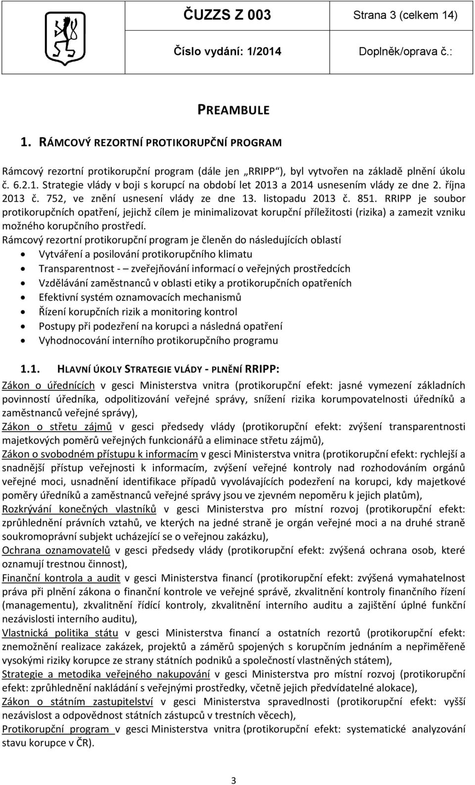 RRIPP je soubor protikorupčních opatření, jejichž cílem je minimalizovat korupční příležitosti (rizika) a zamezit vzniku možného korupčního prostředí.