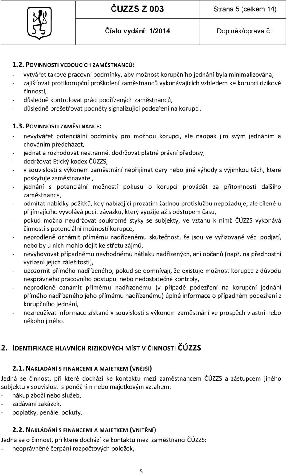 korupci rizikové činnosti, - důsledně kontrolovat práci podřízených zaměstnanců, - důsledně prošetřovat podněty signalizující podezření na korupci. 1.3.