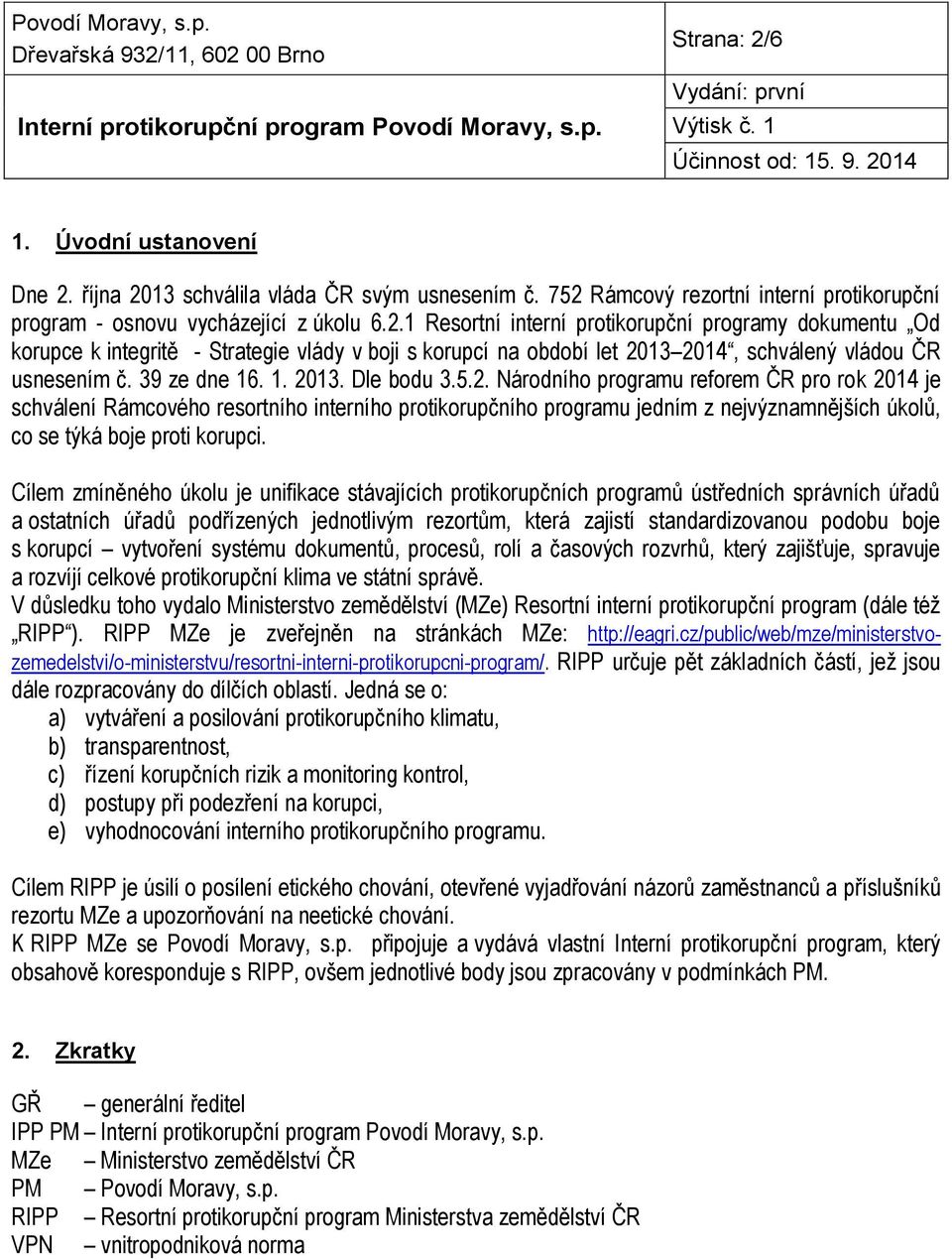 39 ze dne 16. 1. 2013. Dle bodu 3.5.2. Národního programu reforem ČR pro rok 2014 je schválení Rámcového resortního interního protikorupčního programu jedním z nejvýznamnějších úkolů, co se týká boje proti korupci.