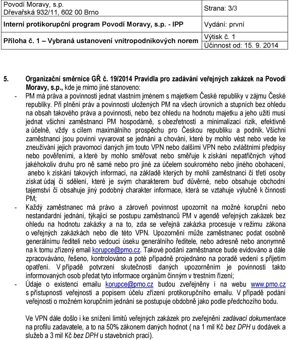 Při plnění práv a povinností uložených PM na všech úrovních a stupních bez ohledu na obsah takového práva a povinnosti, nebo bez ohledu na hodnotu majetku a jeho užití musí jednat všichni zaměstnanci