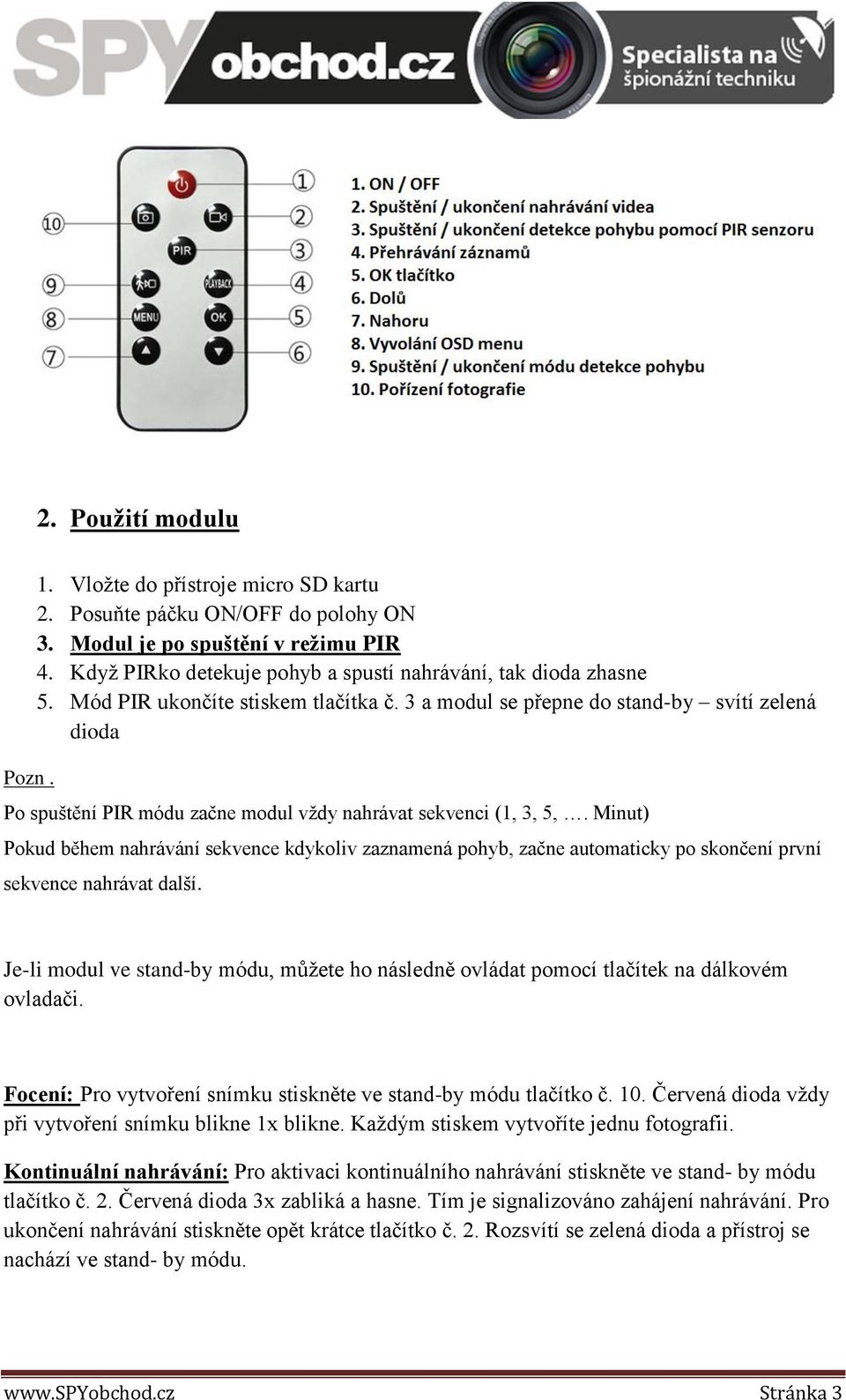 3 a modul se přepne do stand-by svítí zelená dioda Po spuštění PIR módu začne modul vždy nahrávat sekvenci (1, 3, 5,.