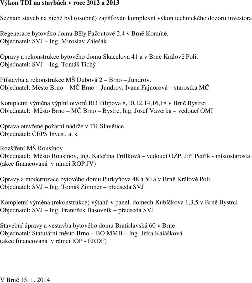 Objednatel: Město Brno MČ Brno Jundrov, Ivana Fajnorová starostka MČ Kompletní výměna výplní otvorů BD Filipova 8,10,12,14,16,18 v Brně Bystrci Objednatel: Město Brno MČ Brno Bystrc, Ing.