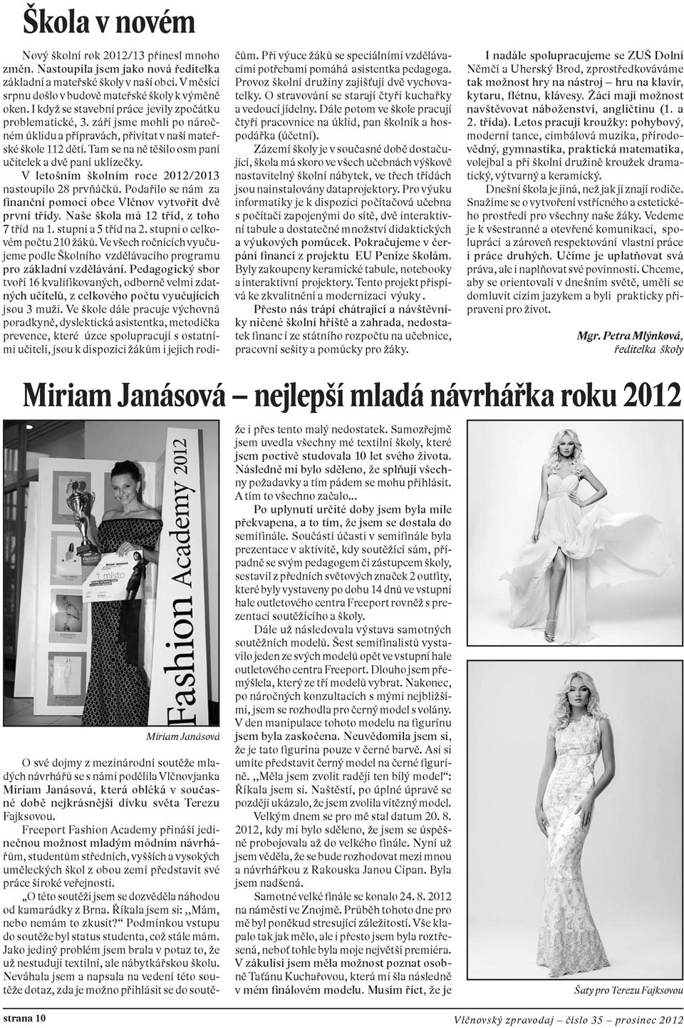 Tam se na ně těšilo osm paní učitelek a dvě paní uklízečky. V letošním školním roce 2012/2013 nastoupilo 28 prvňáčků. Podařilo se nám za finanční pomoci obce Vlčnov vytvořit dvě první třídy.