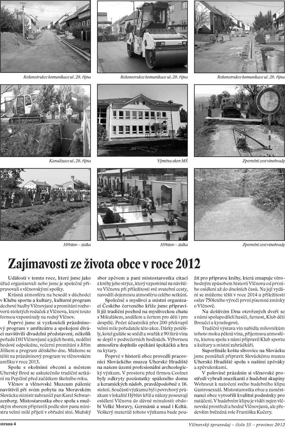 října Výměna oken MŠ Zpevnění cest vinohrady Hřbitov zídka Zajímavosti ze života obce v roce 2012 Události v tomto roce, které jsme jako úřad organizovali nebo jsme je společně připravovali s