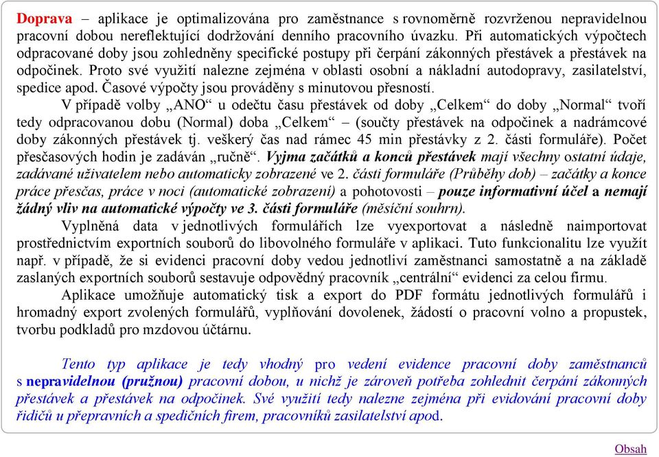 Proto své využití nalezne zejména v oblasti osobní a nákladní autodopravy, zasilatelství, spedice apod. Časové výpočty jsou prováděny s minutovou přesností.